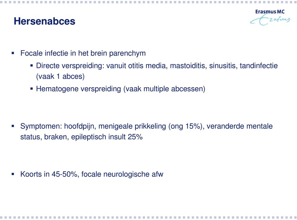 (vaak multiple abcessen) Symptomen: hoofdpijn, menigeale prikkeling (ong 15%),