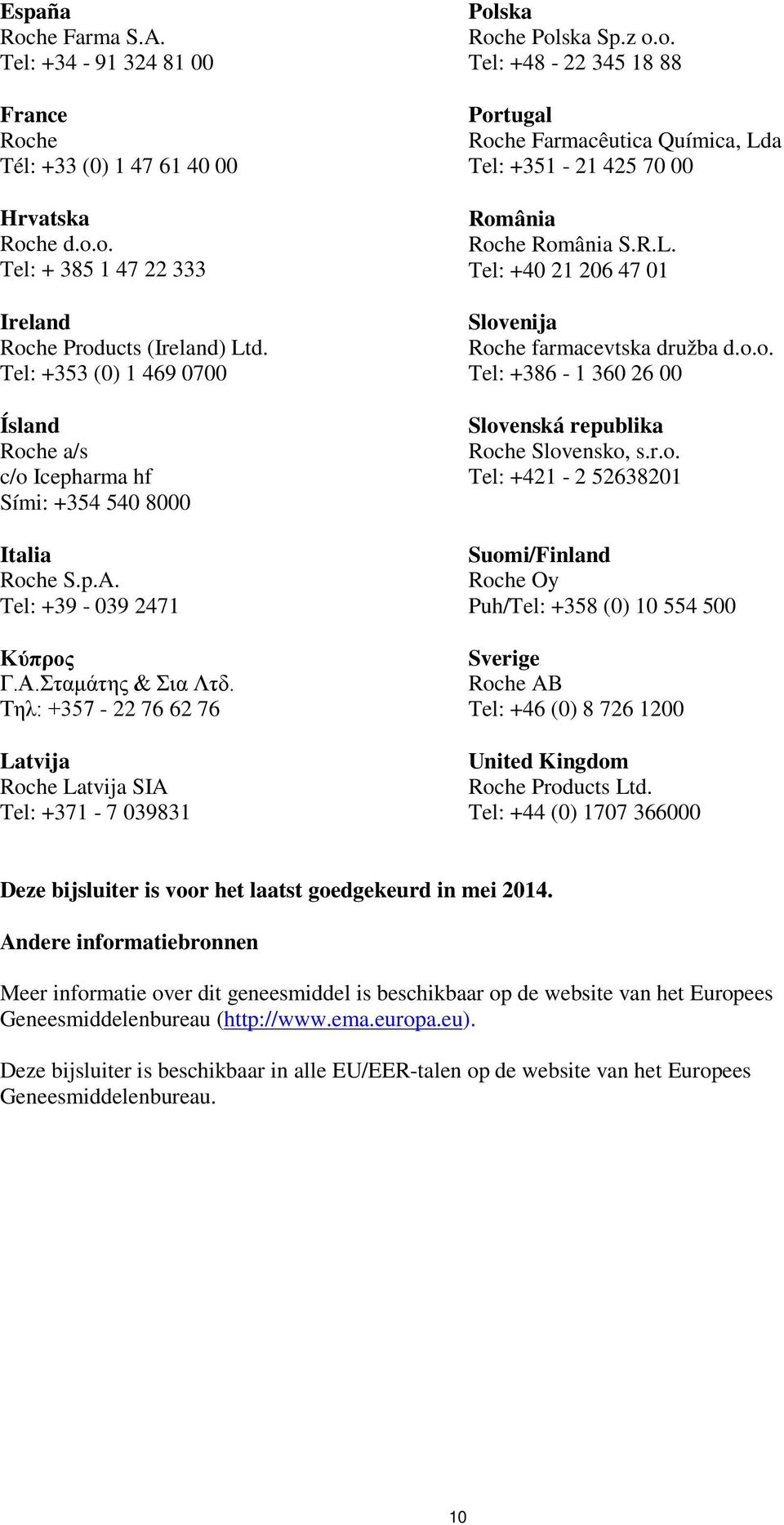 Τηλ: +357-22 76 62 76 Latvija Roche Latvija SIA Tel: +371-7 039831 Polska Roche Polska Sp.z o.o. Tel: +48-22 345 18 88 Portugal Roche Farmacêutica Química, Lda Tel: +351-21 425 70 00 România Roche România S.