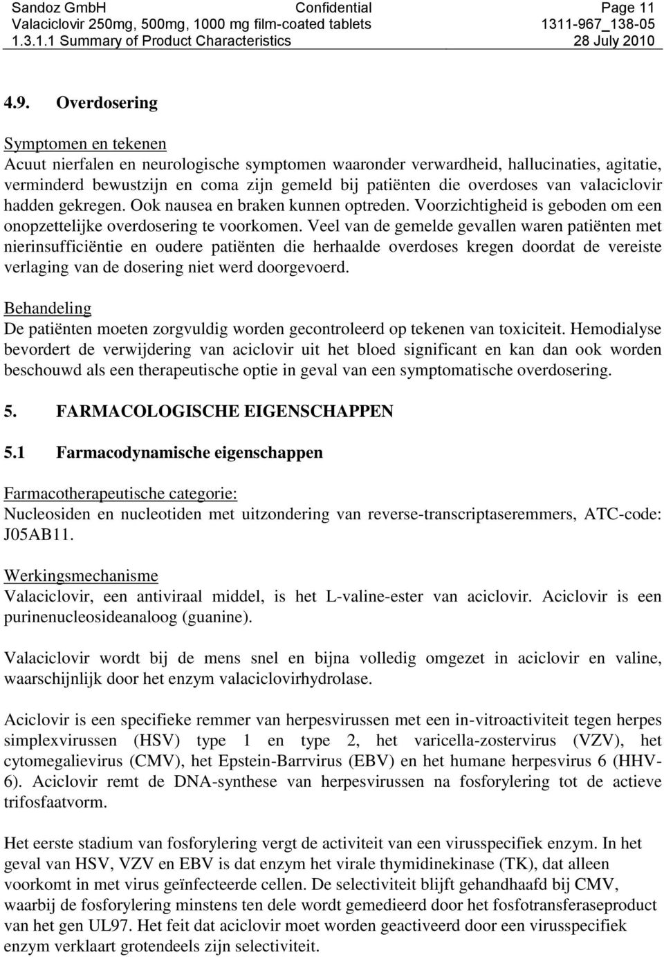 valaciclovir hadden gekregen. Ook nausea en braken kunnen optreden. Voorzichtigheid is geboden om een onopzettelijke overdosering te voorkomen.