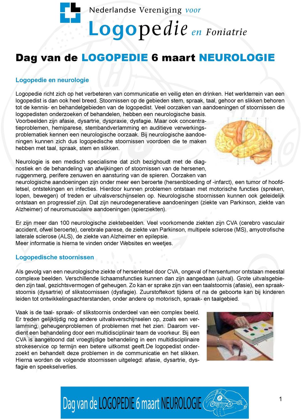 Veel oorzaken van aandoeningen of stoornissen die logopedisten onderzoeken of behandelen, hebben een neurologische basis. Voorbeelden zijn afasie, dysartrie, dyspraxie, dysfagie.