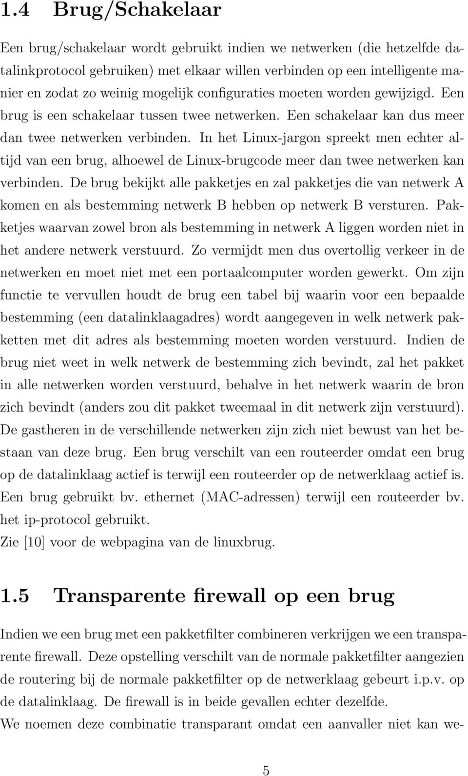 In het Linux-jargon spreekt men echter altijd van een brug, alhoewel de Linux-brugcode meer dan twee netwerken kan verbinden.