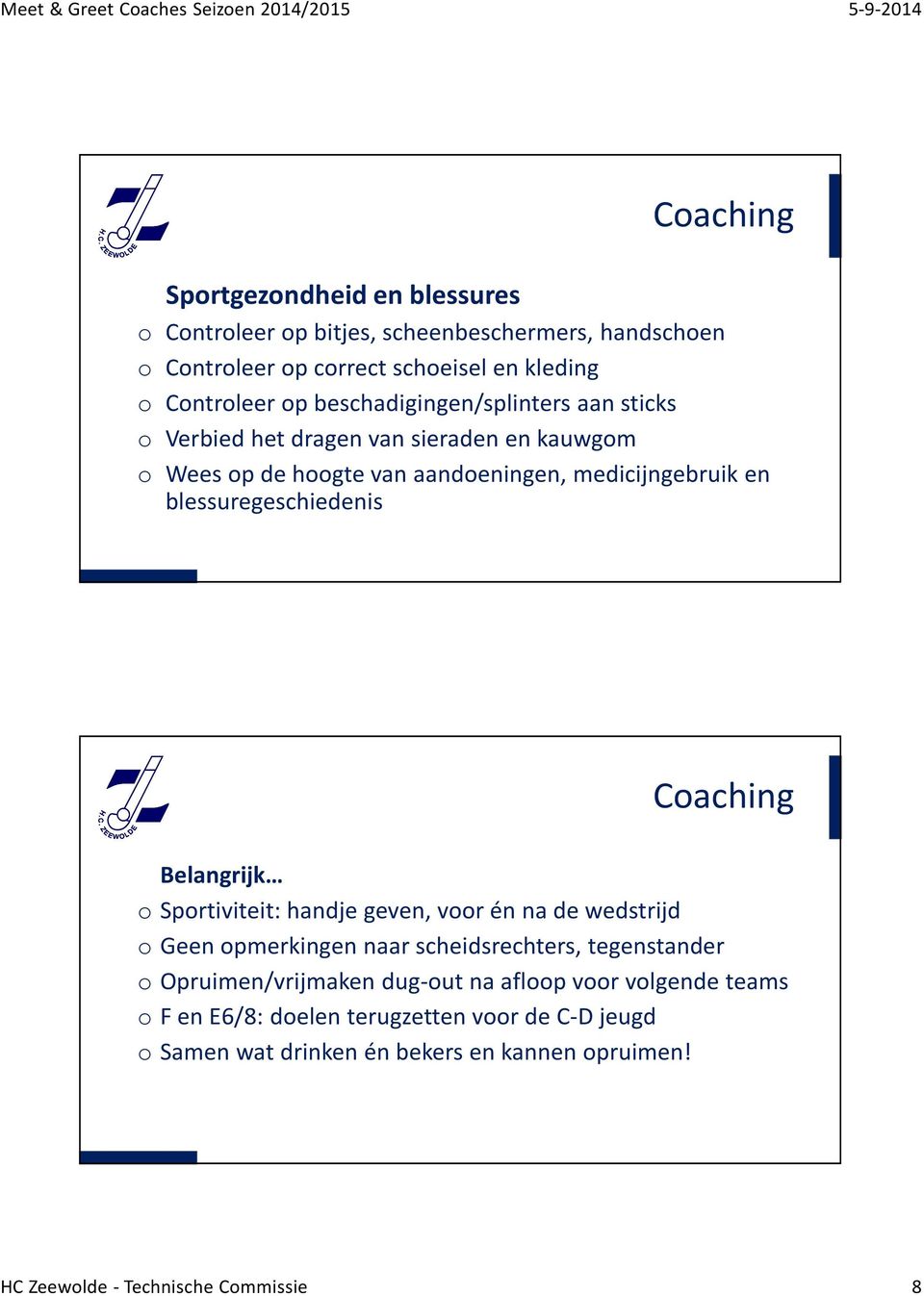 Coaching Belangrijk o Sportiviteit: handje geven, voor én na de wedstrijd o Geen opmerkingen naar scheidsrechters, tegenstander o Opruimen/vrijmaken dug-out