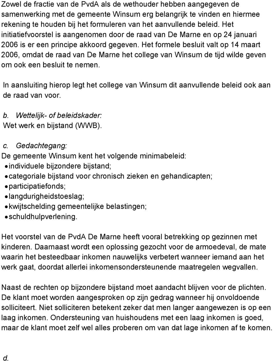 Het formele besluit valt op 14 maart 2006, omdat de raad van De Marne het college van Winsum de tijd wilde geven om ook een besluit te nemen.