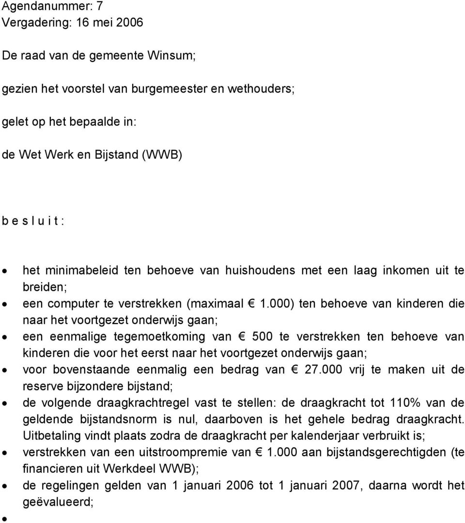 000) ten behoeve van kinderen die naar het voortgezet onderwijs gaan; een eenmalige tegemoetkoming van 500 te verstrekken ten behoeve van kinderen die voor het eerst naar het voortgezet onderwijs