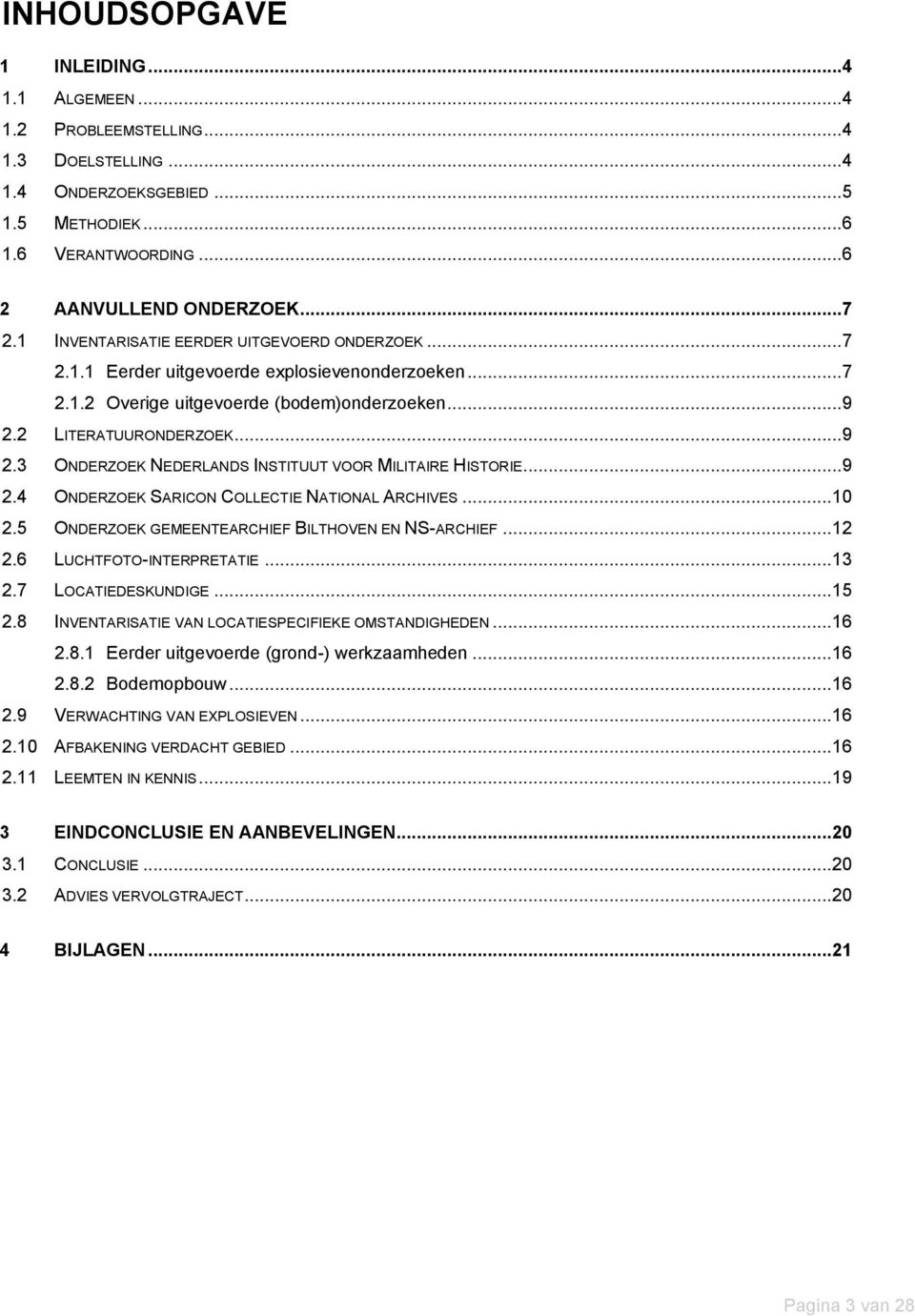 2 LITERATUURONDERZOEK...9 2.3 ONDERZOEK NEDERLANDS INSTITUUT VOOR MILITAIRE HISTORIE...9 2.4 ONDERZOEK SARICON COLLECTIE NATIONAL ARCHIVES... 10 2.5 ONDERZOEK GEMEENTEARCHIEF BILTHOVEN EN NS-ARCHIEF.