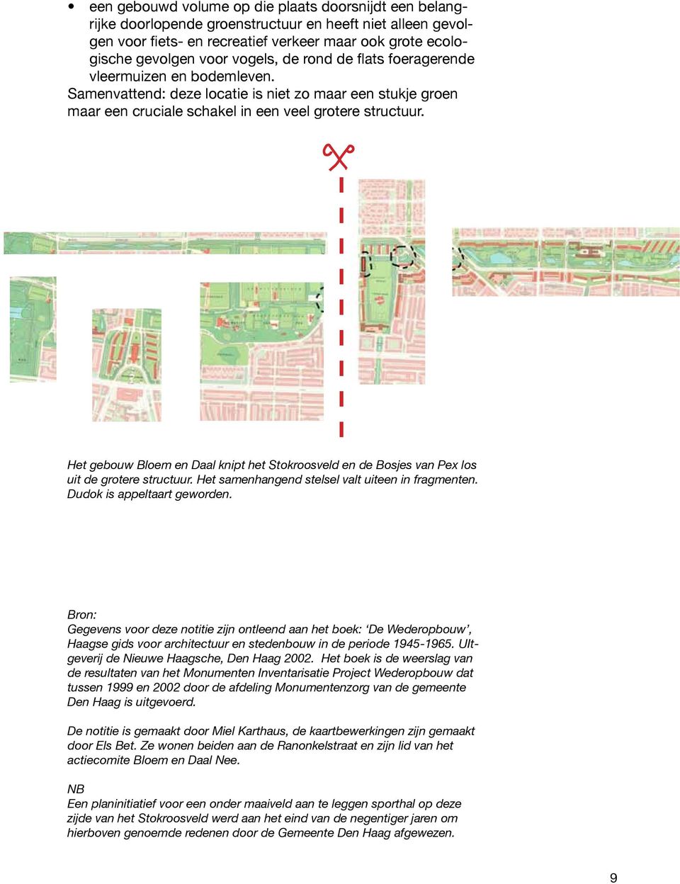 Het gebouw Bloem en Daal knipt het Stokroosveld en de Bosjes van Pex los uit de grotere structuur. Het samenhangend stelsel valt uiteen in fragmenten. Dudok is appeltaart geworden.