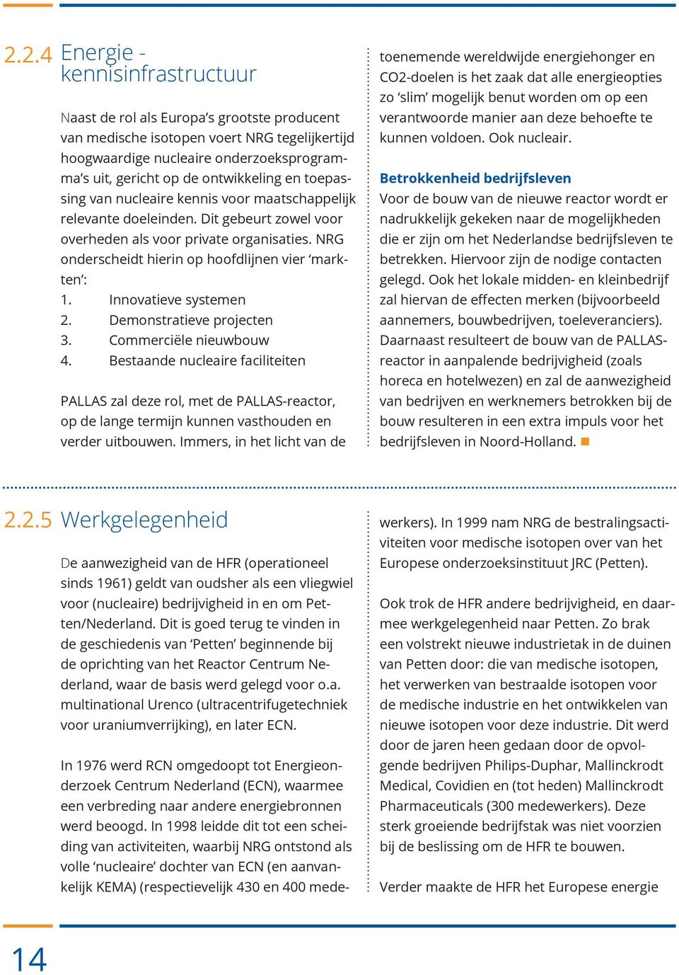 NRG onderscheidt hierin op hoofdlijnen vier markten : 1. Innovatieve systemen 2. Demonstratieve projecten 3. Commerciële nieuwbouw 4.