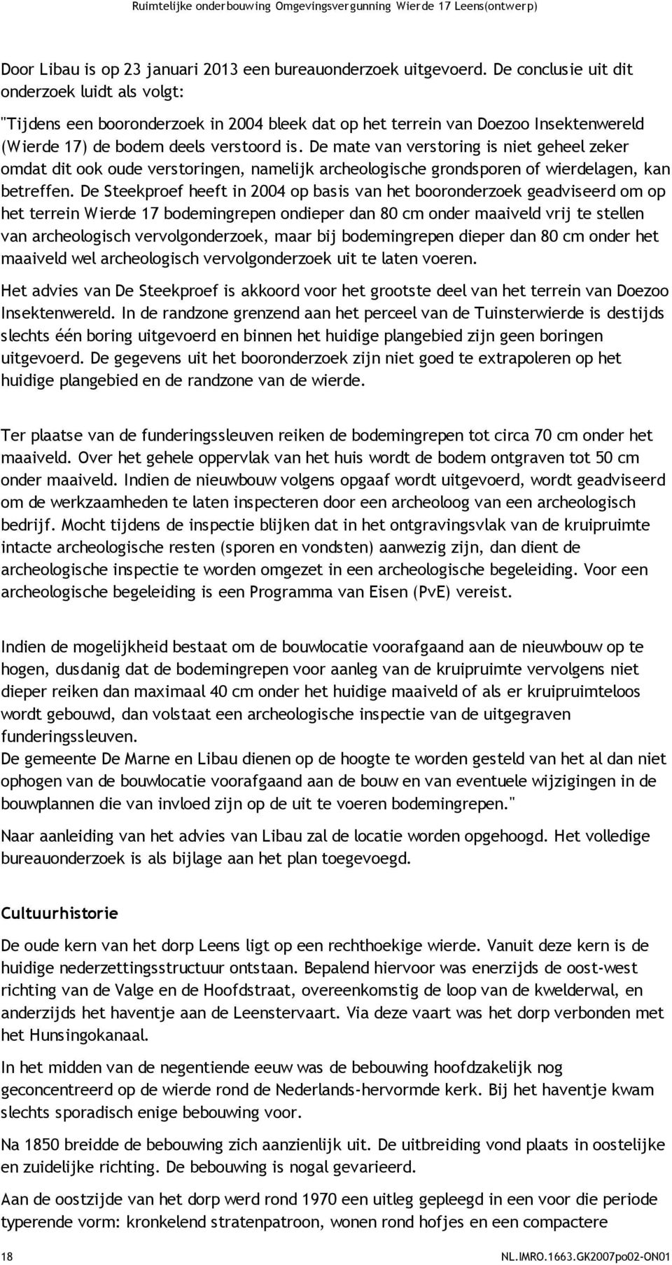 De mate van verstoring is niet geheel zeker omdat dit ook oude verstoringen, namelijk archeologische grondsporen of wierdelagen, kan betreffen.