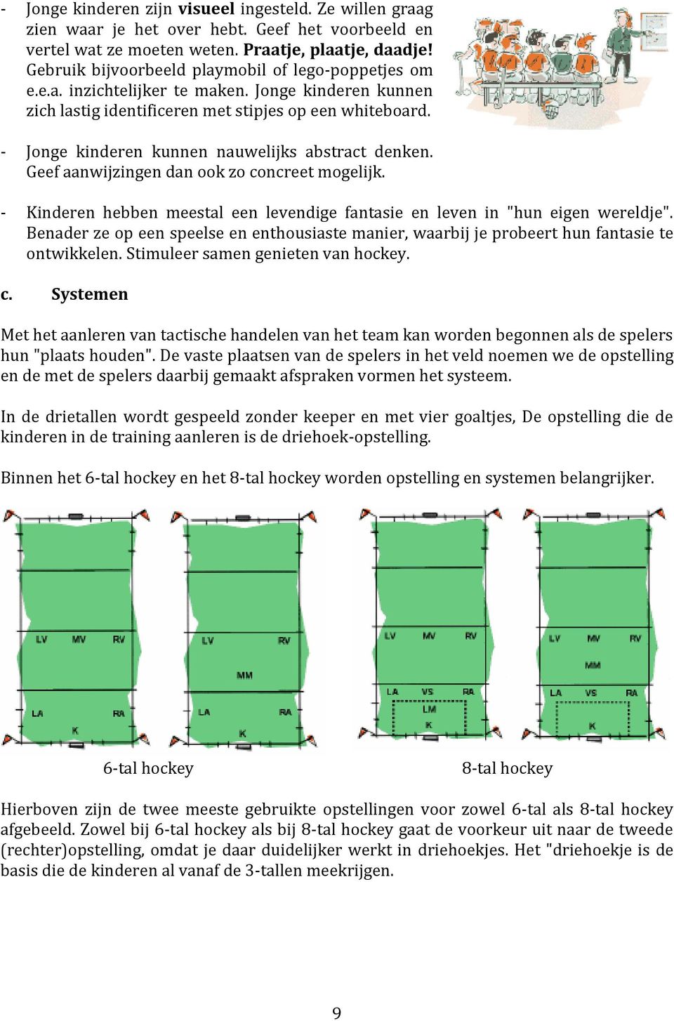 - Jonge kinderen kunnen nauwelijks abstract denken. Geef aanwijzingen dan ook zo concreet mogelijk. - Kinderen hebben meestal een levendige fantasie en leven in "hun eigen wereldje".