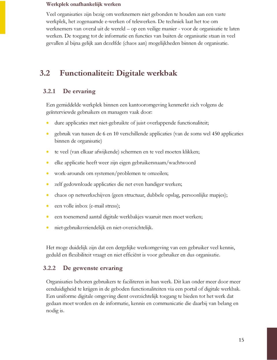 De toegang tot de informatie en functies van buiten de organisatie staan in veel gevallen al bijna gelijk aan dezelfde (chaos aan) mogelijkheden binnen de organisatie. 3.