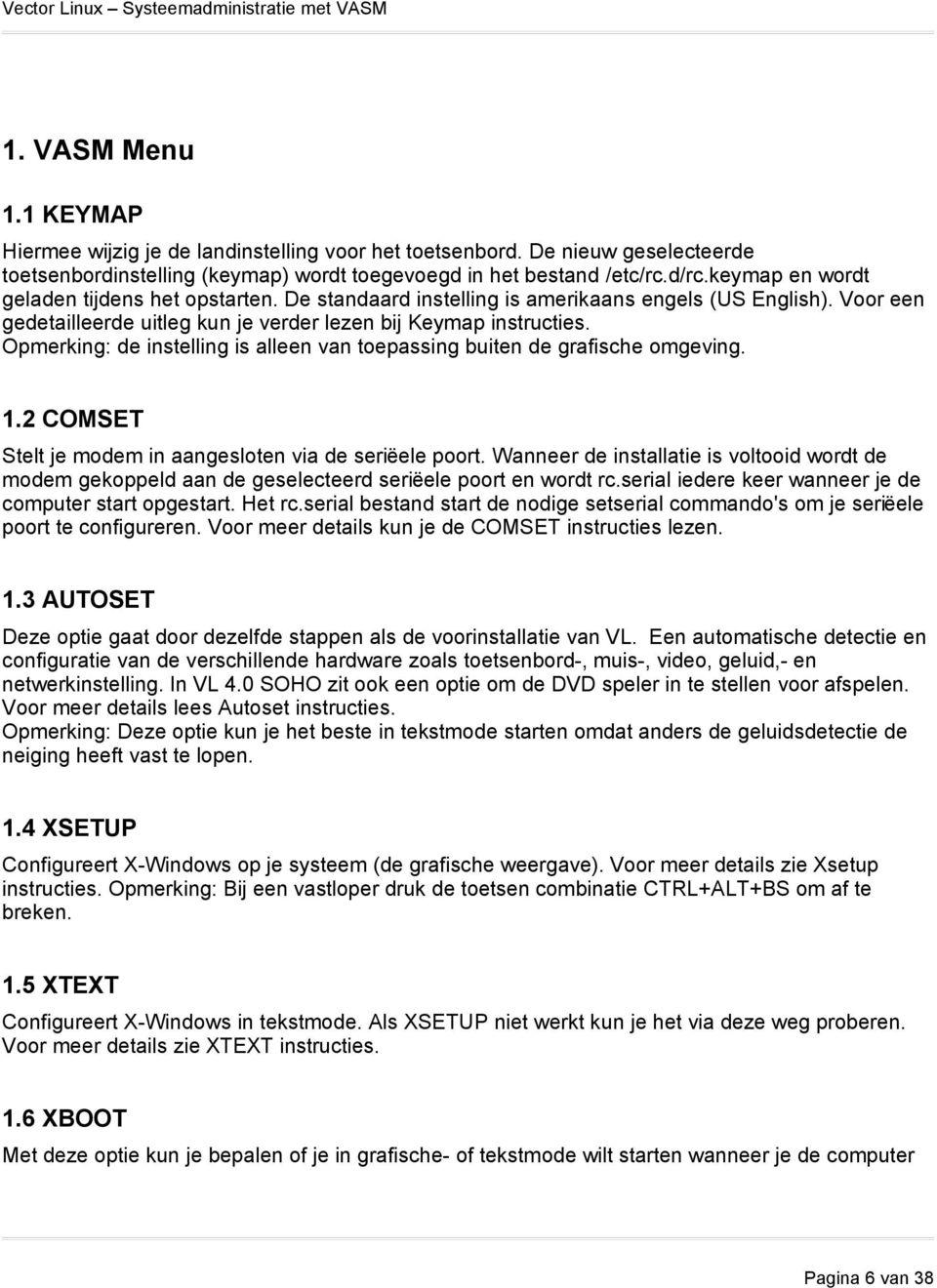 Opmerking: de instelling is alleen van toepassing buiten de grafische omgeving. 1.2 COMSET Stelt je modem in aangesloten via de seriëele poort.