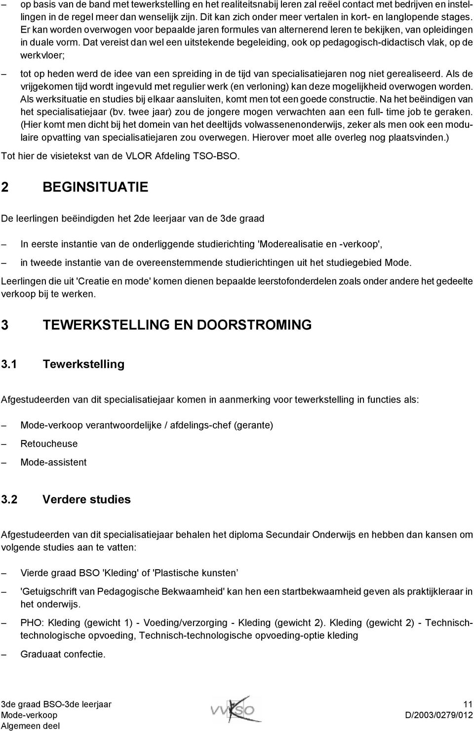 Dat vereist dan wel een uitstekende begeleiding, ook op pedagogisch-didactisch vlak, op de werkvloer; tot op heden werd de idee van een spreiding in de tijd van specialisatiejaren nog niet