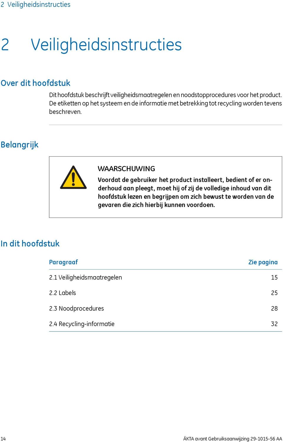 Belangrijk WAARSCHUWING Voordat de gebruiker het product installeert, bedient of er onderhoud aan pleegt, moet hij of zij de volledige inhoud van dit hoofdstuk lezen en