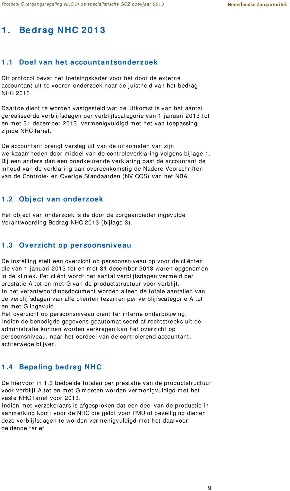 toepassing zijnde NHC tarief. De accountant brengt verslag uit van de uitkomsten van zijn werkzaamheden door middel van de controleverklaring volgens bijlage 1.