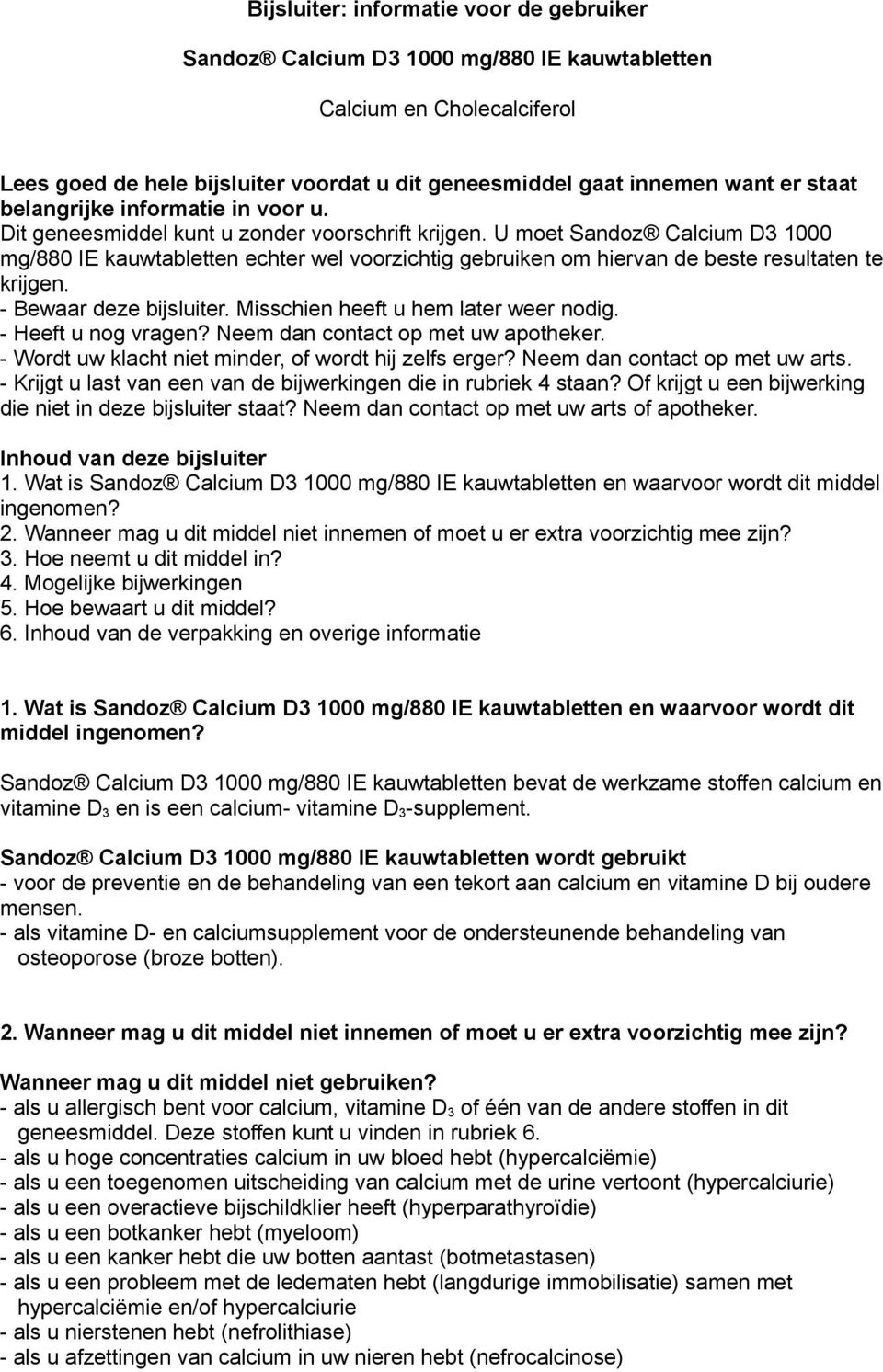 U moet Sandoz Calcium D3 1000 mg/880 IE kauwtabletten echter wel voorzichtig gebruiken om hiervan de beste resultaten te krijgen. - Bewaar deze bijsluiter. Misschien heeft u hem later weer nodig.