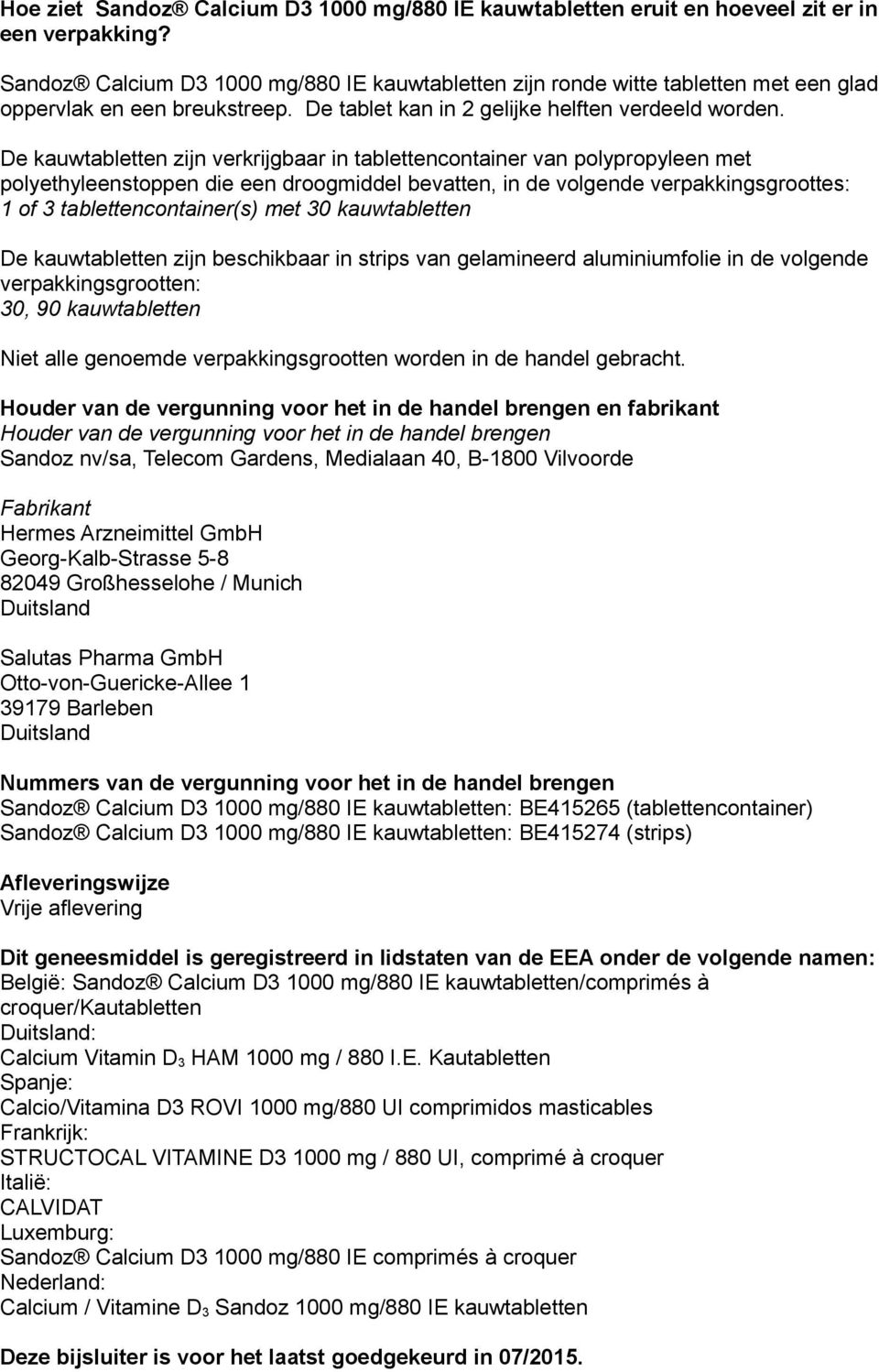 De kauwtabletten zijn verkrijgbaar in tablettencontainer van polypropyleen met polyethyleenstoppen die een droogmiddel bevatten, in de volgende verpakkingsgroottes: 1 of 3 tablettencontainer(s) met