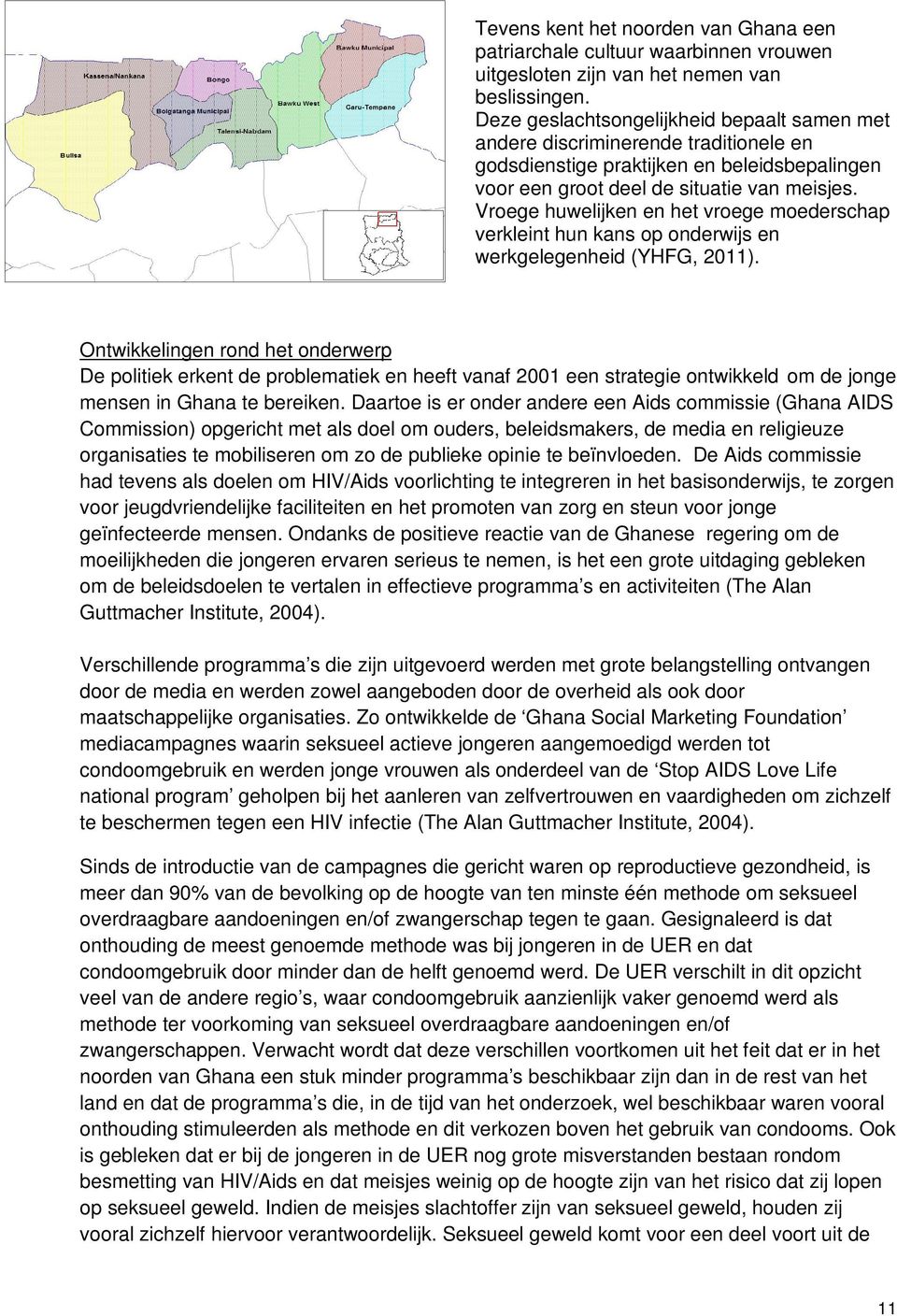 Vroege huwelijken en het vroege moederschap verkleint hun kans op onderwijs en werkgelegenheid (YHFG, 2011).