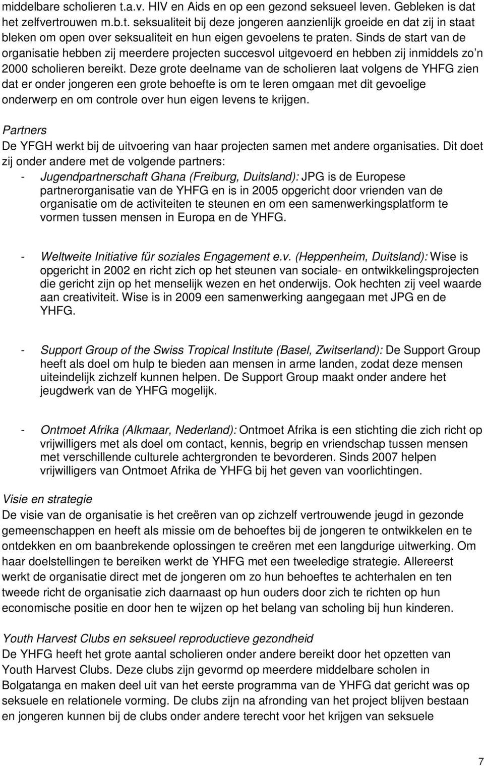 Deze grote deelname van de scholieren laat volgens de YHFG zien dat er onder jongeren een grote behoefte is om te leren omgaan met dit gevoelige onderwerp en om controle over hun eigen levens te