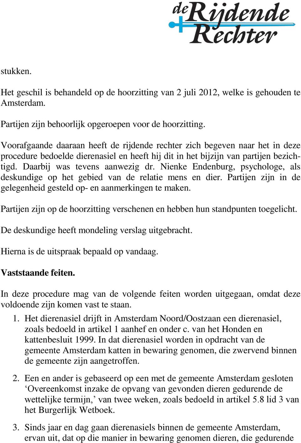 Nienke Endenburg, psychologe, als deskundige op het gebied van de relatie mens en dier. Partijen zijn in de gelegenheid gesteld op- en aanmerkingen te maken.