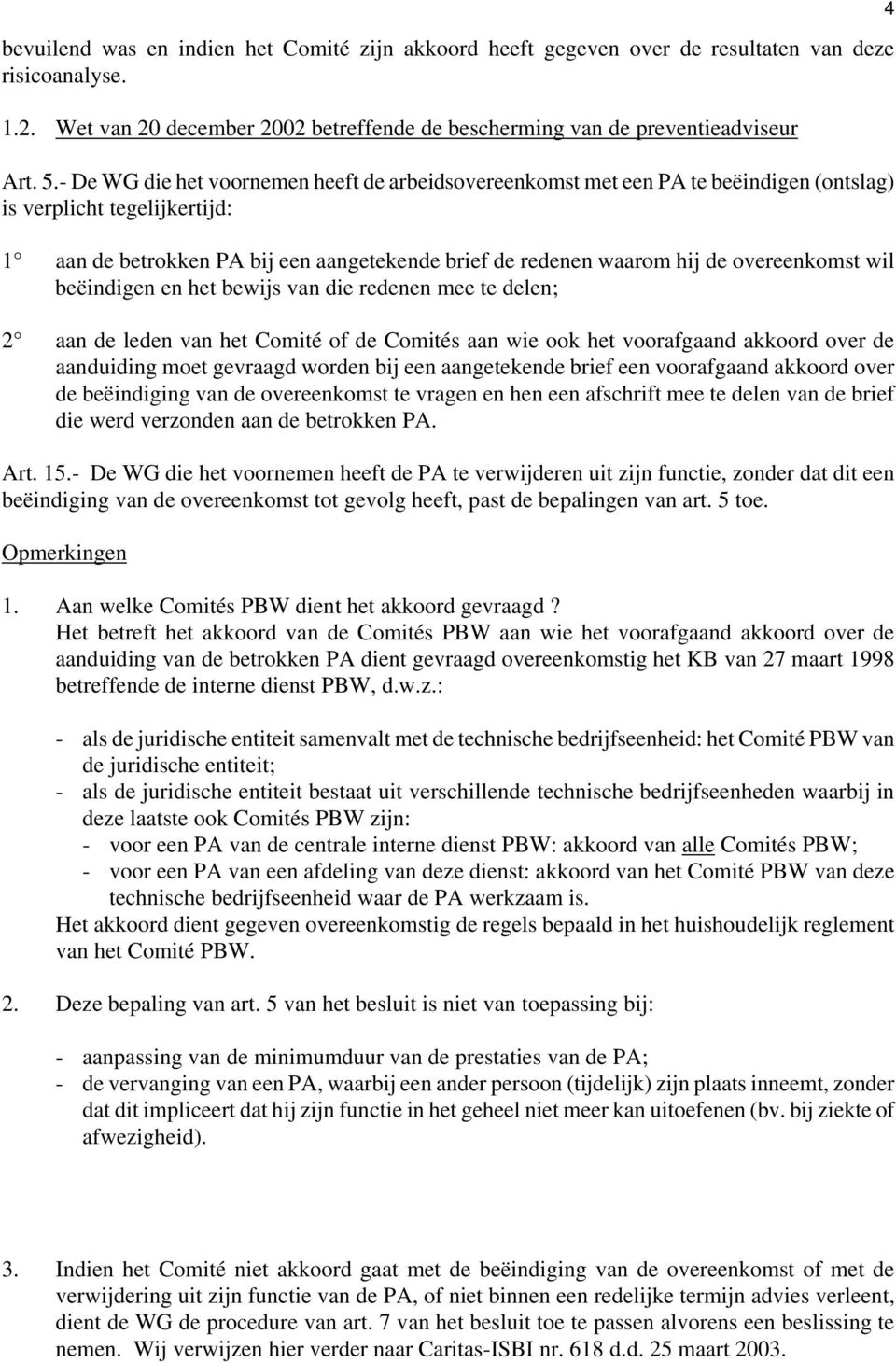 overeenkomst wil beëindigen en het bewijs van die redenen mee te delen; 2 aan de leden van het Comité of de Comités aan wie ook het voorafgaand akkoord over de aanduiding moet gevraagd worden bij een