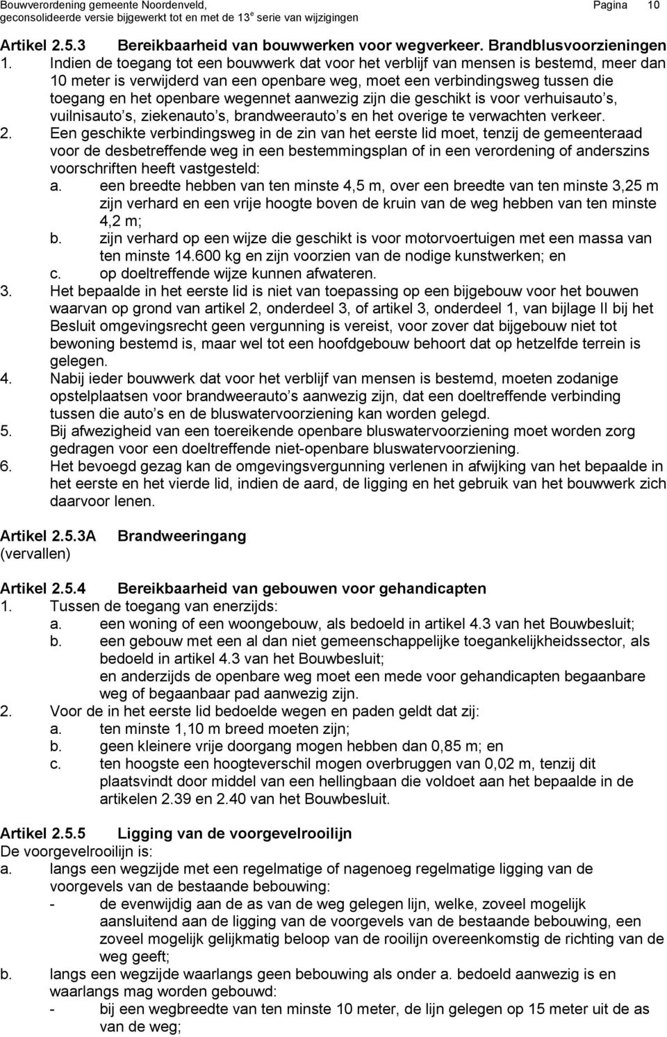 wegennet aanwezig zijn die geschikt is voor verhuisauto s, vuilnisauto s, ziekenauto s, brandweerauto s en het overige te verwachten verkeer. 2.