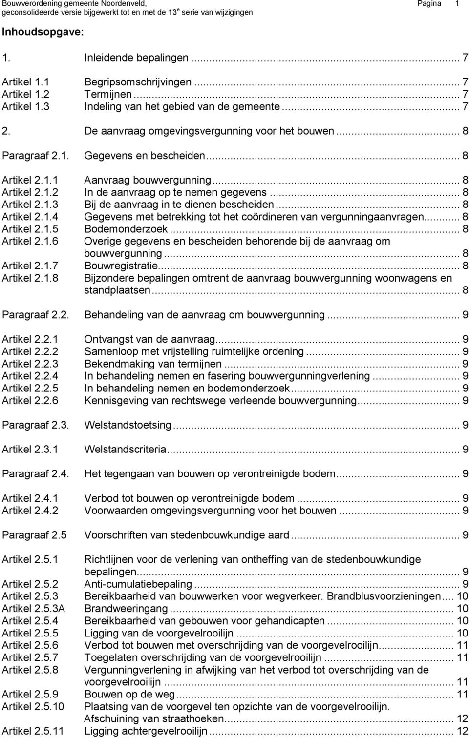 .. 8 Artikel 2.1.3 Bij de aanvraag in te dienen bescheiden... 8 Artikel 2.1.4 Gegevens met betrekking tot het coördineren van vergunningaanvragen... 8 Artikel 2.1.5 Bodemonderzoek... 8 Artikel 2.1.6 Overige gegevens en bescheiden behorende bij de aanvraag om bouwvergunning.