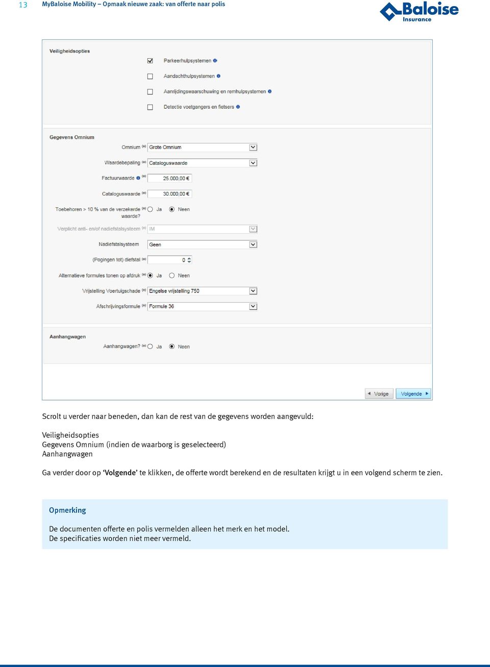 klikken, de offerte wordt berekend en de resultaten krijgt u in een volgend scherm te zien.