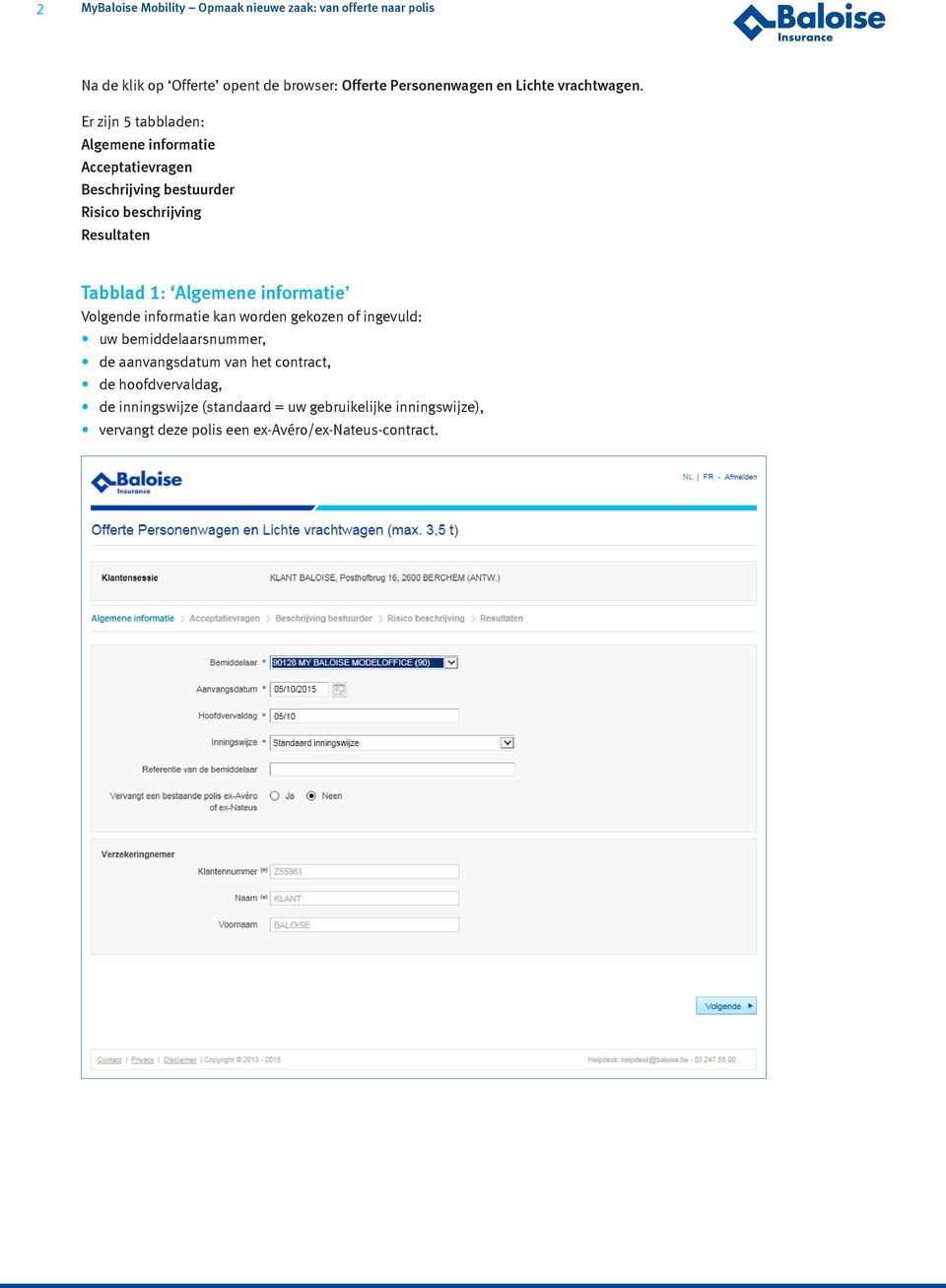 Tabblad 1: Algemene informatie Volgende informatie kan worden gekozen of ingevuld: uw bemiddelaarsnummer, de