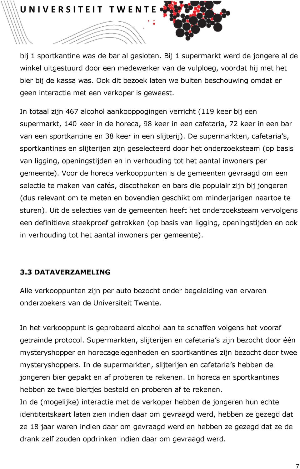 In totaal zijn 467 alcohol aankooppogingen verricht (119 keer bij een supermarkt, 140 keer in de horeca, 98 keer in een cafetaria, 72 keer in een bar van een sportkantine en 38 keer in een slijterij).