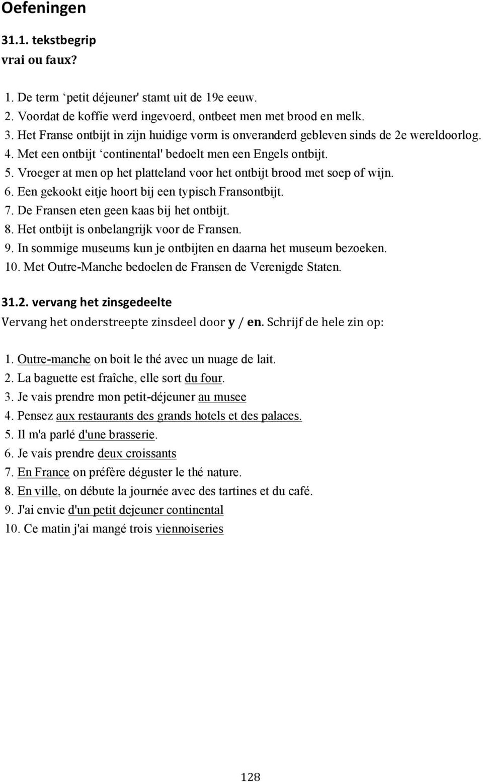 De Fransen eten geen kaas bij het ontbijt. 8. Het ontbijt is onbelangrijk voor de Fransen. 9. In sommige museums kun je ontbijten en daarna het museum bezoeken. 10.