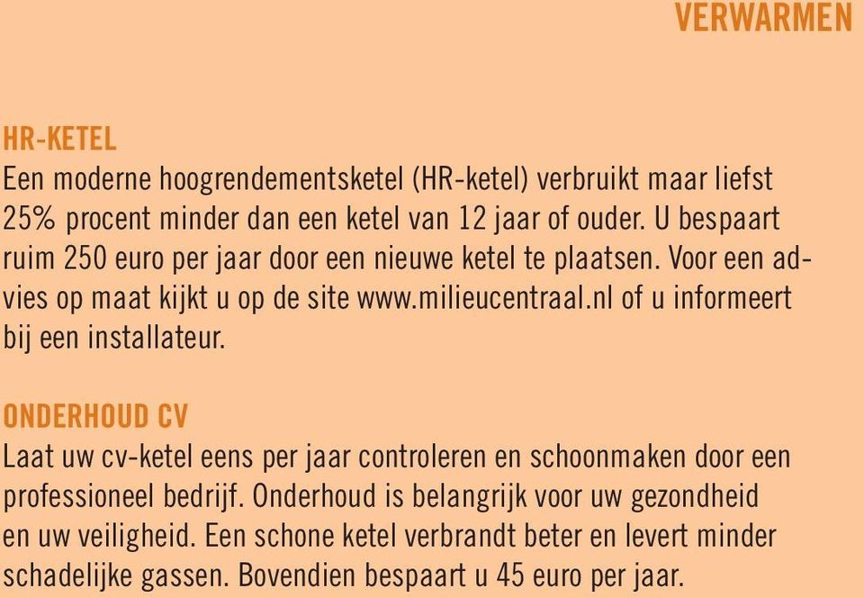 nl of u informeert bij een installateur. ONDERHOUD CV Laat uw cv-ketel eens per jaar controleren en schoonmaken door een professioneel bedrijf.