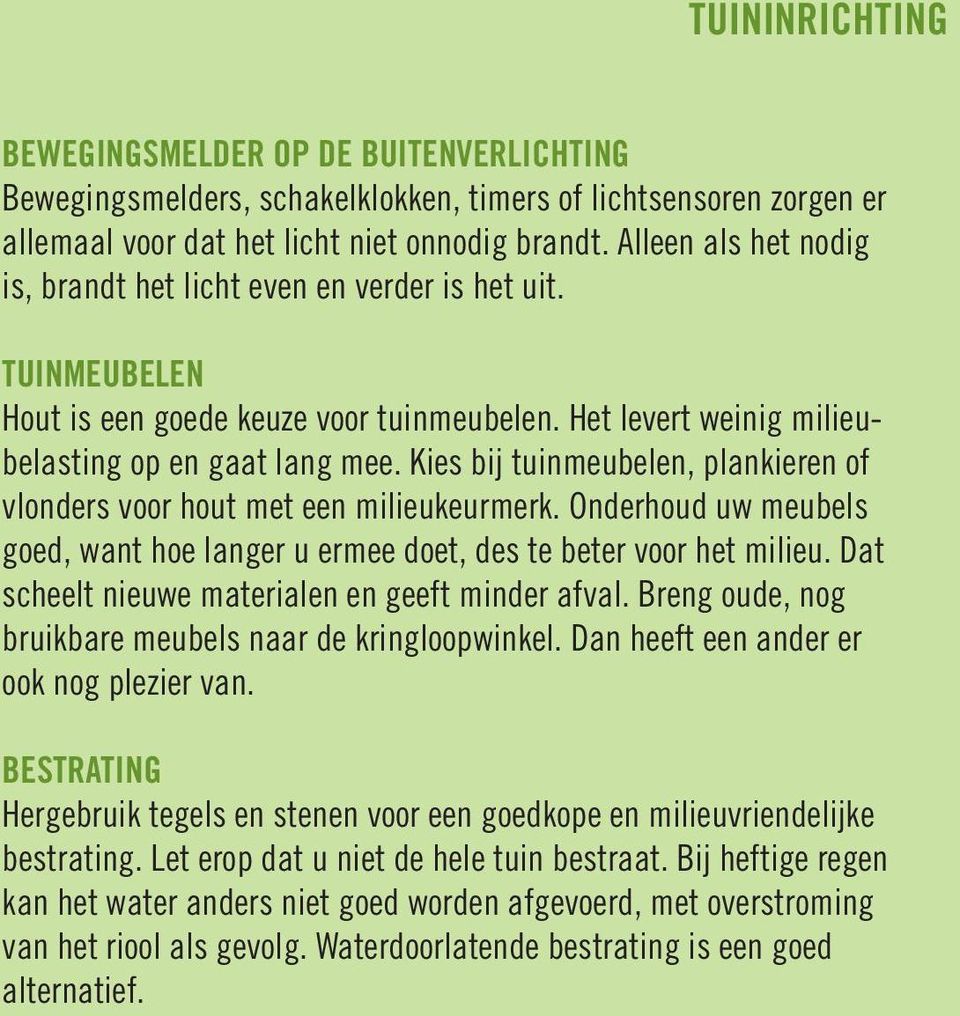 Kies bij tuinmeubelen, plankieren of vlonders voor hout met een milieukeurmerk. Onderhoud uw meubels goed, want hoe langer u ermee doet, des te beter voor het milieu.