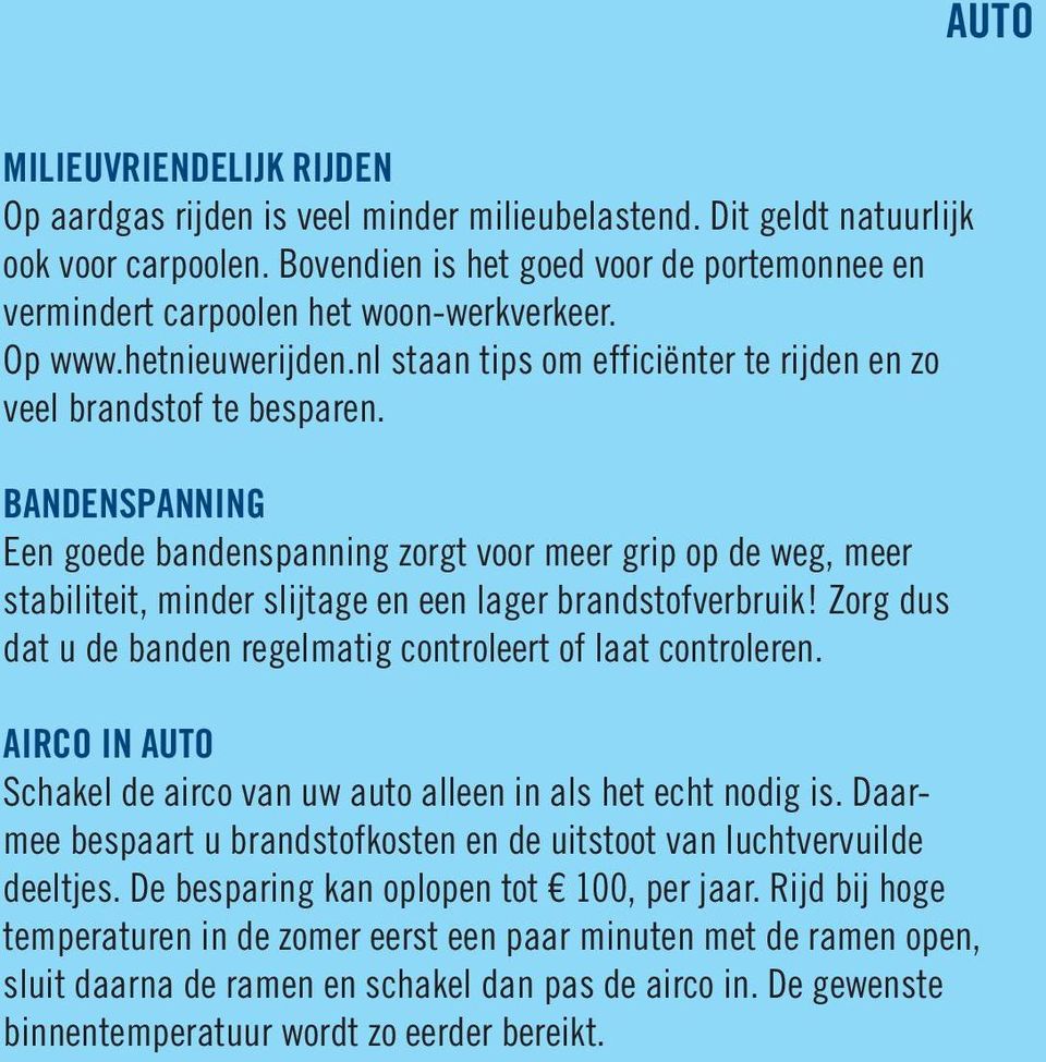 BANDENSPANNING Een goede bandenspanning zorgt voor meer grip op de weg, meer stabiliteit, minder slijtage en een lager brandstofverbruik!