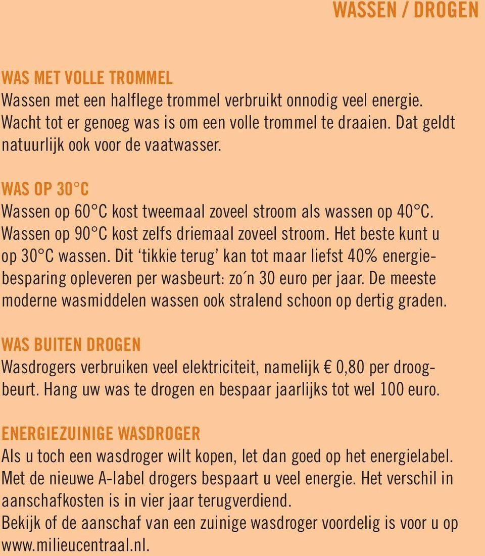 Het beste kunt u op 30 C wassen. Dit tikkie terug kan tot maar liefst 40% energiebesparing opleveren per wasbeurt: zo n 30 euro per jaar.