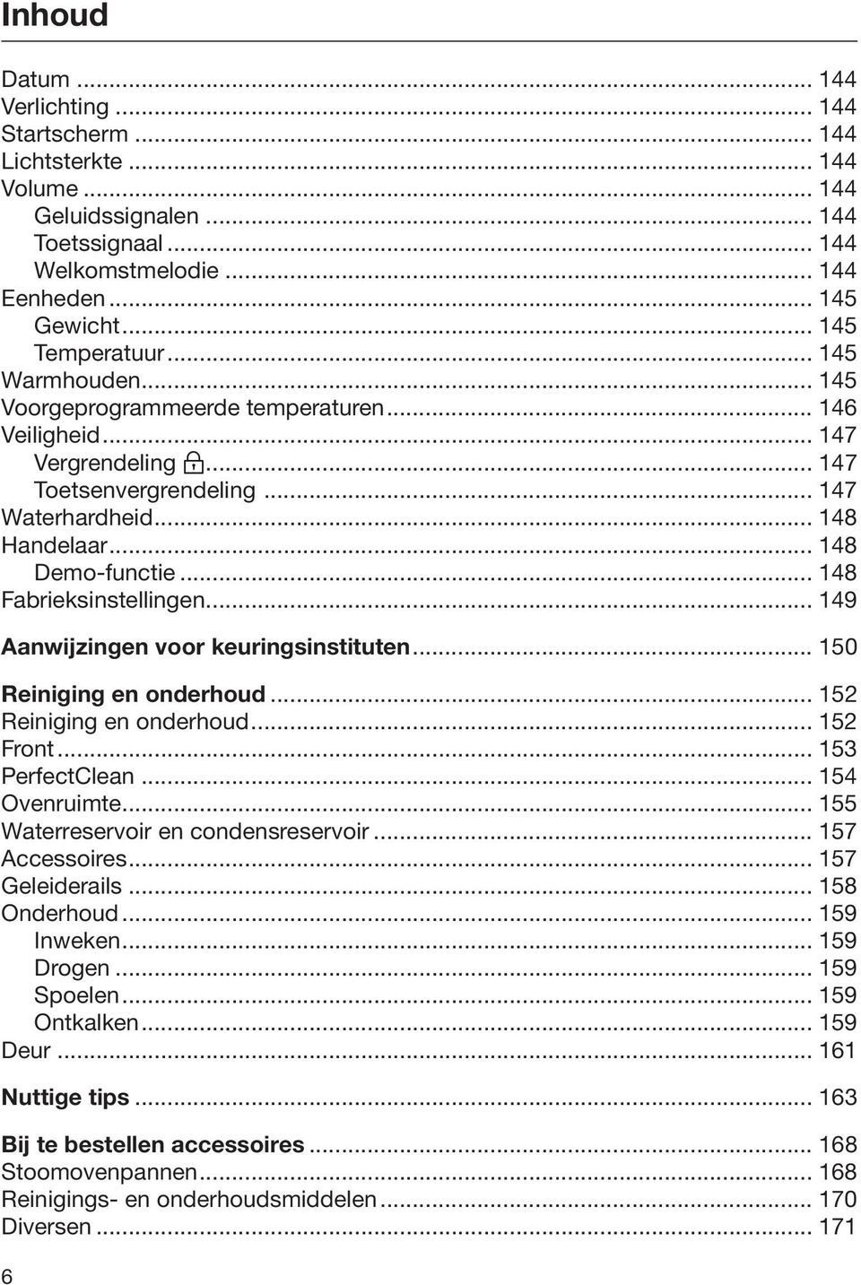 .. 148 Fabrieksinstellingen... 149 Aanwijzingen voor keuringsinstituten... 150 Reiniging en onderhoud... 152 Reiniging en onderhoud... 152 Front... 153 PerfectClean... 154 Ovenruimte.