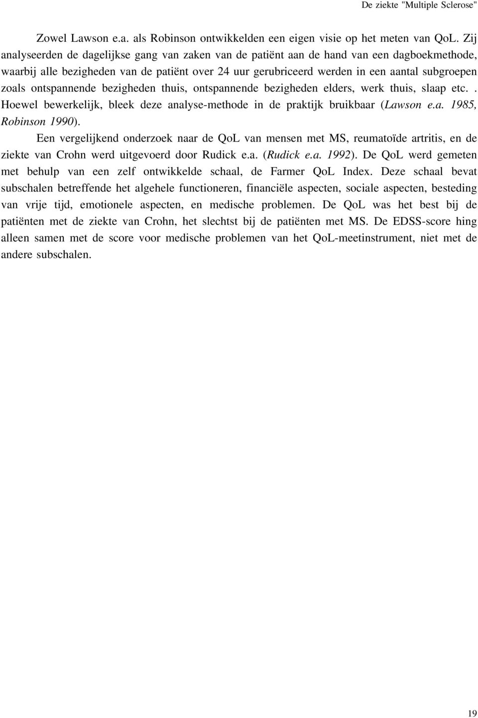 ontspannende bezigheden thuis, ontspannende bezigheden elders, werk thuis, slaap etc.. Hoewel bewerkelijk, bleek deze analyse-methode in de praktijk bruikbaar (Lawson e.a. 1985, Robinson 1990).