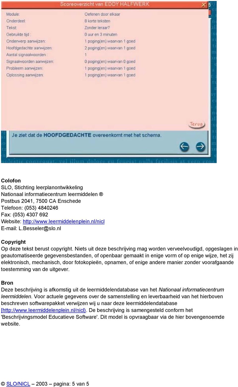 Niets uit deze beschrijving mag worden verveelvoudigd, opgeslagen in geautomatiseerde gegevensbestanden, of openbaar gemaakt in enige vorm of op enige wijze, het zij elektronisch, mechanisch, door