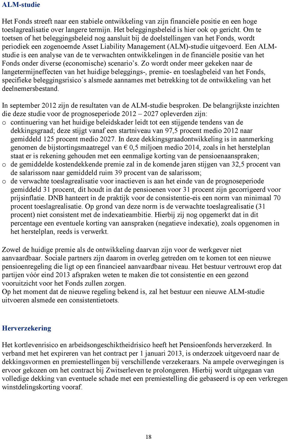 Een ALMstudie is een analyse van de te verwachten ontwikkelingen in de financiële positie van het Fonds onder diverse (economische) scenario s.