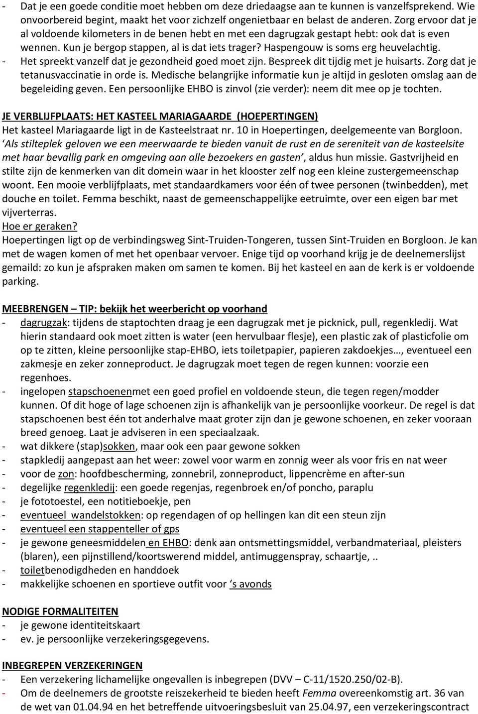 Haspengouw is soms erg heuvelachtig. - Het spreekt vanzelf dat je gezondheid goed moet zijn. Bespreek dit tijdig met je huisarts. Zorg dat je tetanusvaccinatie in orde is.