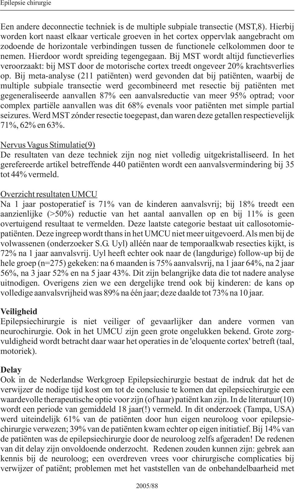 Hierdoor wordt spreiding tegengegaan. Bij MST wordt altijd functieverlies veroorzaakt: bij MST door de motorische cortex treedt ongeveer 20% krachtsverlies op.