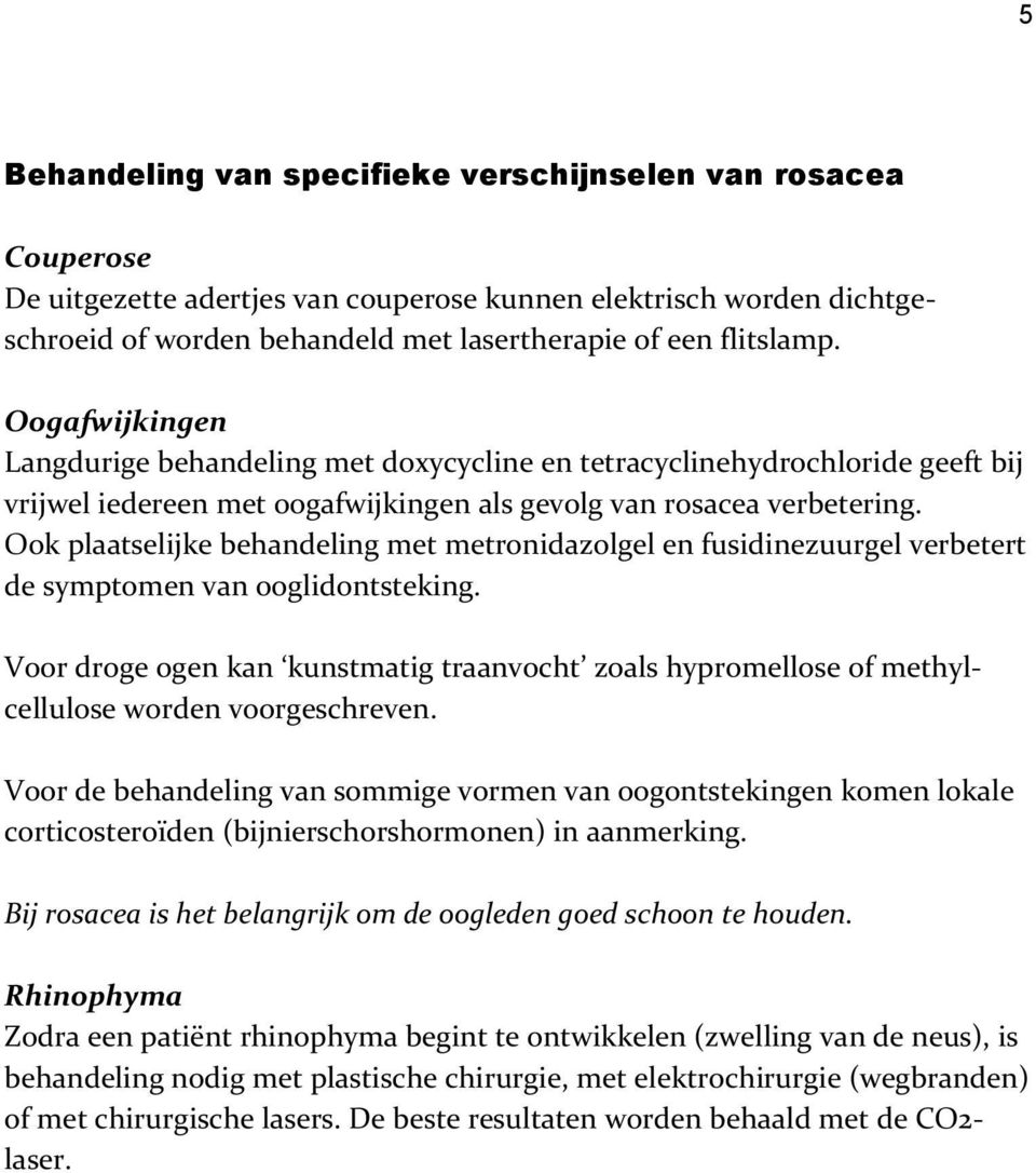 Ook plaatselijke behandeling met metronidazolgel en fusidinezuurgel verbetert de symptomen van ooglidontsteking.