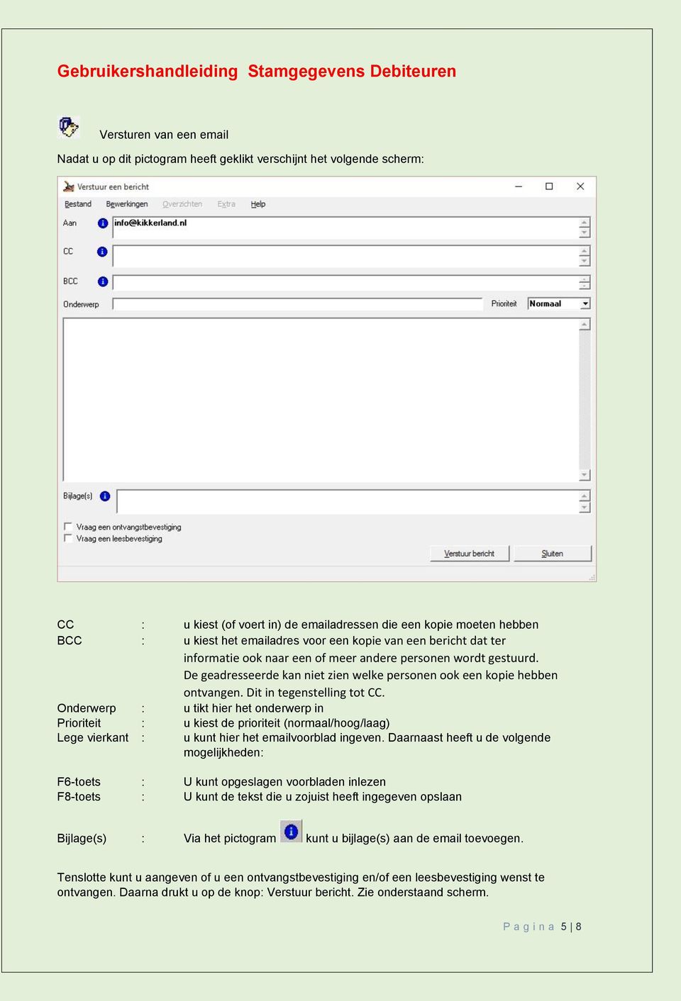 Dit in tegenstelling tot CC. Onderwerp : u tikt hier het onderwerp in Prioriteit : u kiest de prioriteit (normaal/hoog/laag) Lege vierkant : u kunt hier het emailvoorblad ingeven.