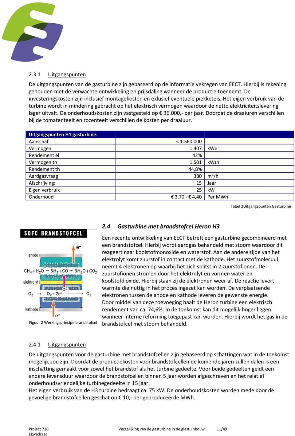 Het eigen verbruik van de turbine wordt in mindering gebracht op het elektrisch vermogen waardoor de netto elektriciteitslevering lager uitvalt. De onderhoudskosten zijn vastgesteld op 36.