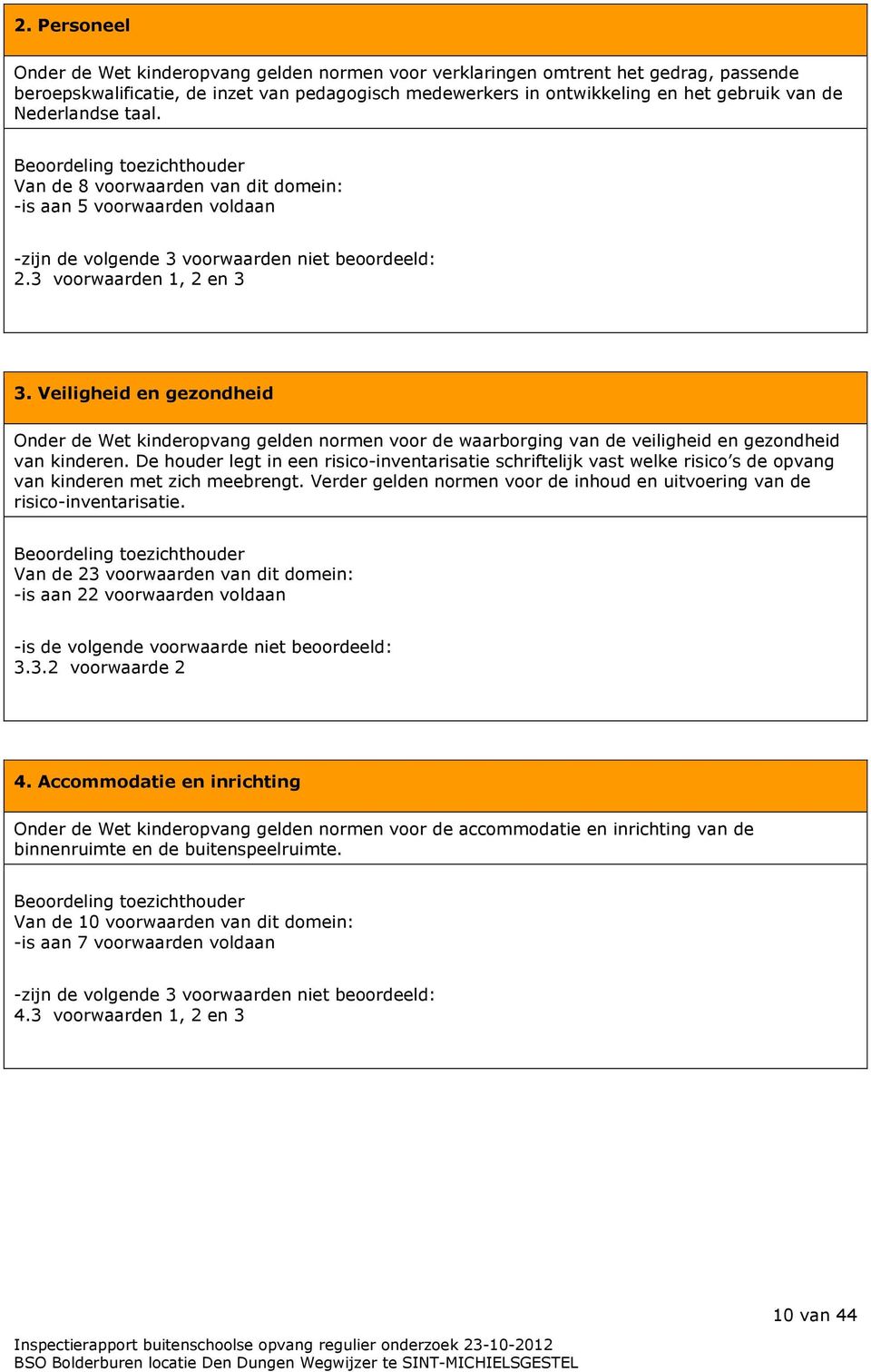 Veiligheid en gezondheid Onder de Wet kinderopvang gelden normen voor de waarborging van de veiligheid en gezondheid van kinderen.