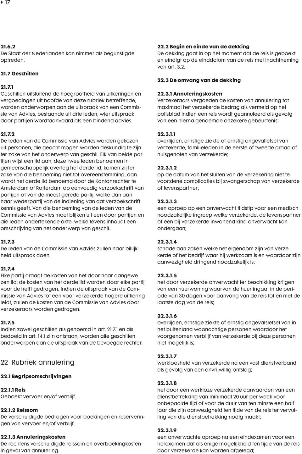 2 Begin en einde van de dekking De dekking gaat in op het moment dat de reis is geboekt en eindigt op de einddatum van de reis met inachtneming van art. 3.