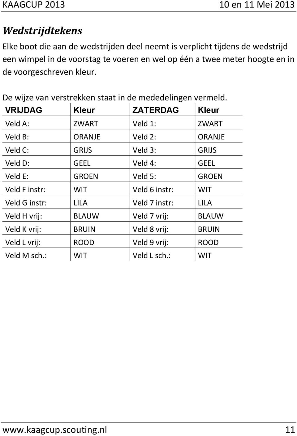 VRIJDAG Kleur ZATERDAG Kleur Veld A: ZWART Veld 1: ZWART Veld B: ORANJE Veld 2: ORANJE Veld C: GRIJS Veld 3: GRIJS Veld D: GEEL Veld 4: GEEL Veld E: GROEN Veld 5: