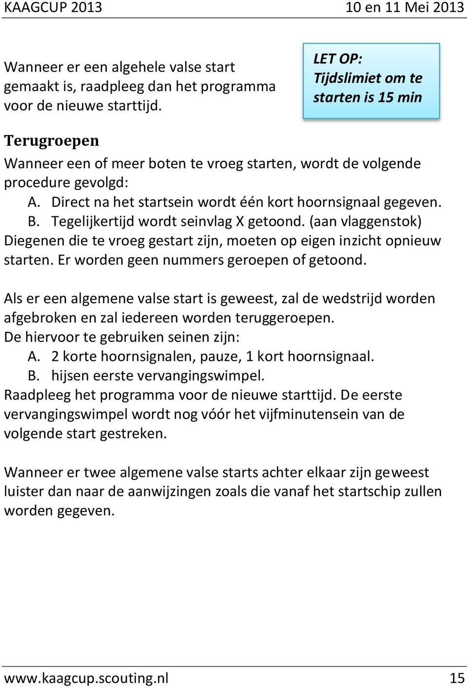 B. Tegelijkertijd wordt seinvlag X getoond. (aan vlaggenstok) Diegenen die te vroeg gestart zijn, moeten op eigen inzicht opnieuw starten. Er worden geen nummers geroepen of getoond.