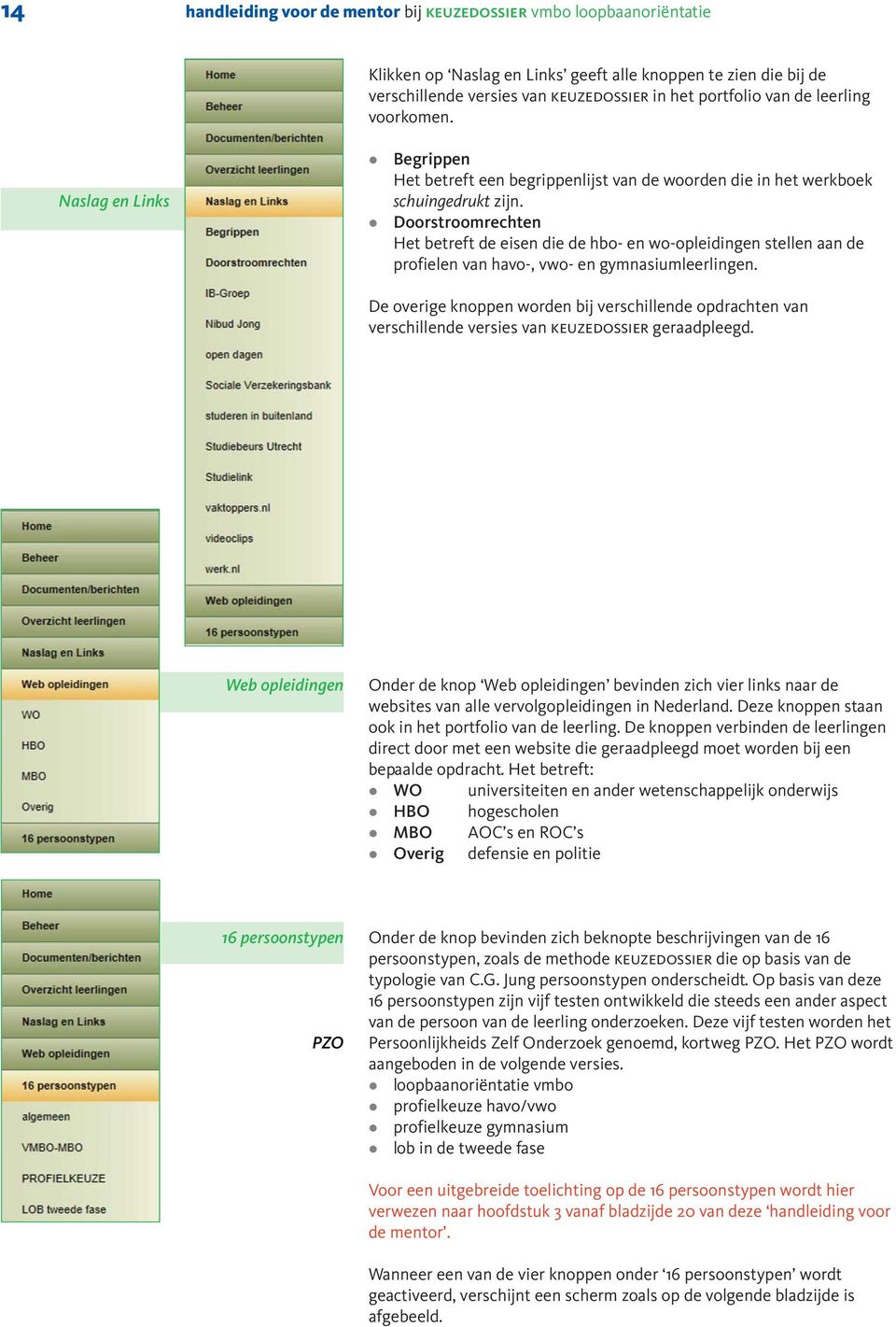 Doorstroomrechten Het betreft de eisen die de hbo- en wo-opeidingen steen aan de profieen van havo-, vwo- en gymnasiumeeringen.