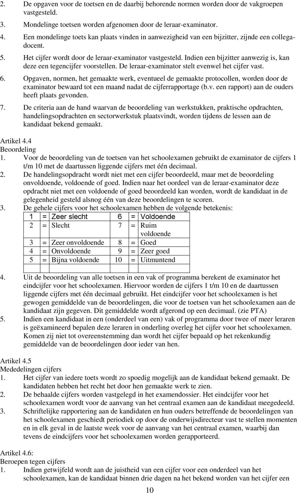 Indien een bijzitter aanwezig is, kan deze een tegencijfer voorstellen. De leraar-examinator stelt evenwel het cijfer vast. 6.