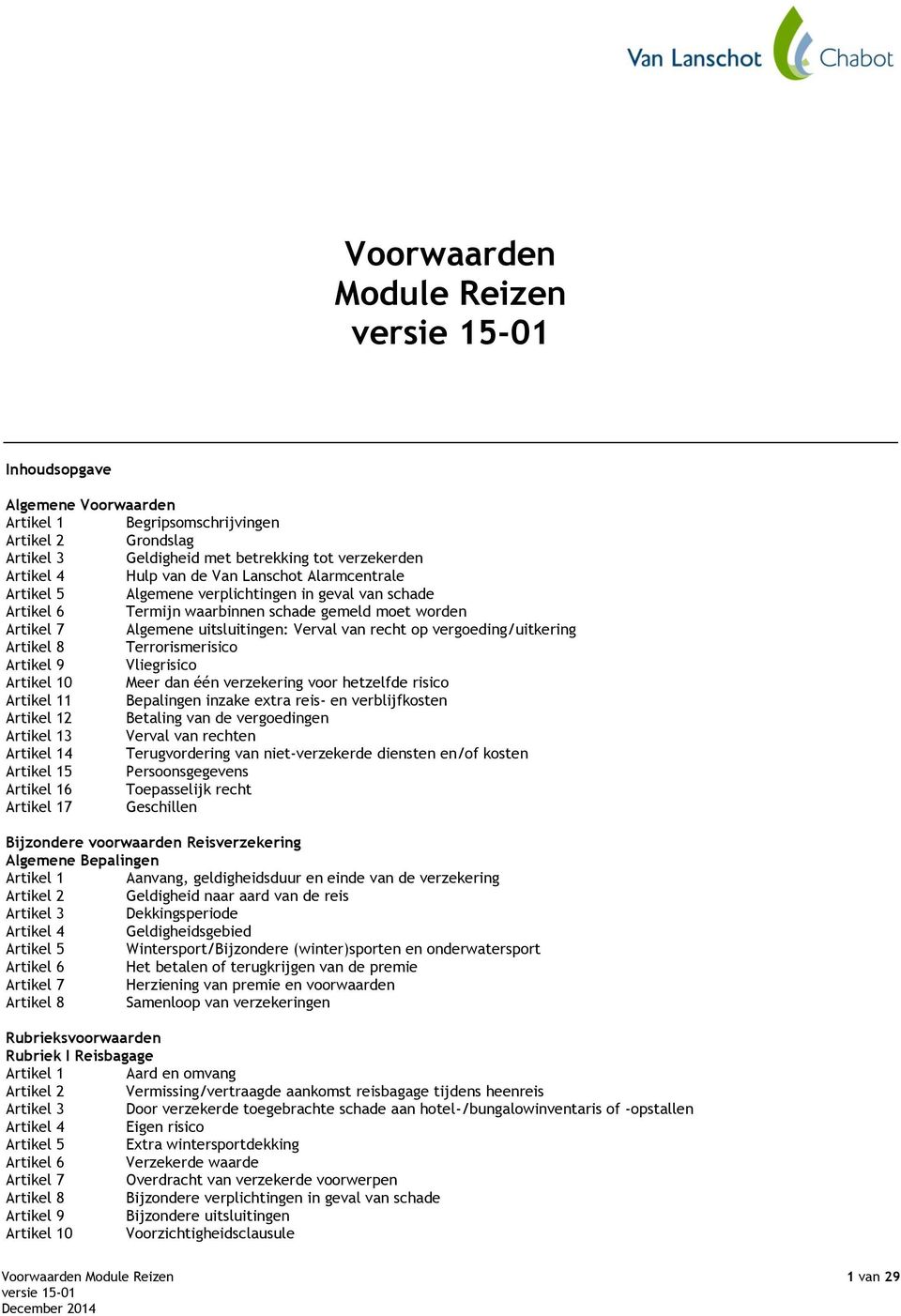 Artikel 8 Terrorismerisico Artikel 9 Vliegrisico Artikel 10 Meer dan één verzekering voor hetzelfde risico Artikel 11 Bepalingen inzake extra reis- en verblijfkosten Artikel 12 Betaling van de